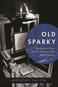 Old Sparky: The Electric Chair and the History of the Death Penalty