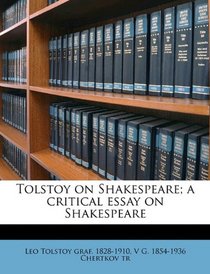 Tolstoy on Shakespeare; a critical essay on Shakespeare