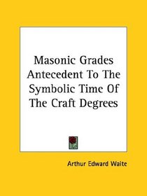Masonic Grades Antecedent To The Symbolic Time Of The Craft Degrees