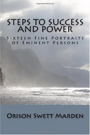 Steps To Success And Power: Sixteen Fine Portraits of Eminent Persons (Volume 1)