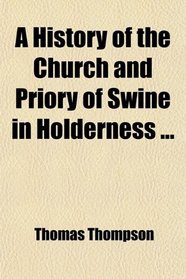 A History of the Church and Priory of Swine in Holderness ...