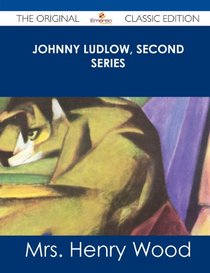 Johnny Ludlow, Second Series - The Original Classic Edition