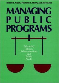 Managing Public Programs: Balancing Politics, Administration, and Public Needs (Jossey Bass Public Administration Series)