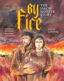 By Fire: The Jakob Hutter Story (Heroes of the Radical Reformation, 2)