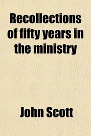 Recollections of fifty years in the ministry