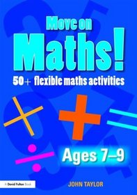 Move On Maths! Ages 7-9: 50+ Flexible Maths Activities (Volume 1)