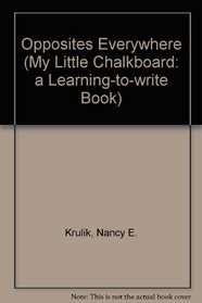 Opposites Everywhere (My Little Chalkboard: a Learning-to-write Book)