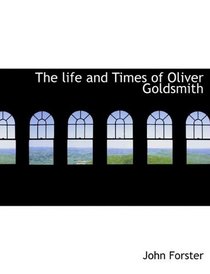 The life and Times of Oliver Goldsmith