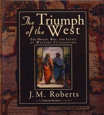 The Triumph of the West: The Origin, Rise, and Legacy of Western Civilization