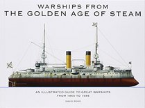 Warships from the Golden Age of Steam: An Illustrated Guide to Great Warships from 1860 to 1945