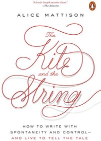 The Kite and the String: How to Write with Spontaneity and Control--and Live to Tell the Tale