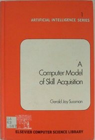 A Conputer Model of Skill Acquisition (Artificial Intelligence Series, Vol. 1)