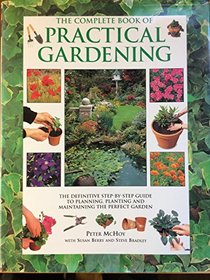 The Complete Book of Practical Gardening: The Definitive Step-By-Step Guide to Planning, Planting and Maintaining the Perfect Garden