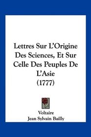 Lettres Sur L'Origine Des Sciences, Et Sur Celle Des Peuples De L'Asie (1777) (French Edition)