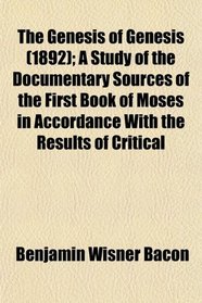 The Genesis of Genesis (1892); A Study of the Documentary Sources of the First Book of Moses in Accordance With the Results of Critical