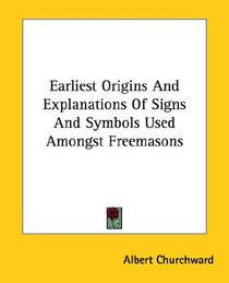 Earliest Origins and Explanations of Signs and Symbols Used Amongst Freemasons