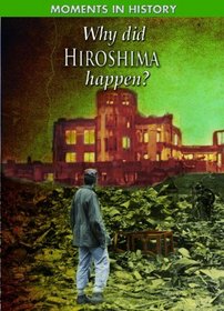 Why Did Hiroshima Happen? (Moments in History)