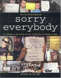 Sorry, Everybody: An Apology to the World for the Re-Election of George W. Bush