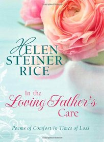 In the Loving Father's Care: Poems of Comfort in Times of Loss (Helen Steiner Rice Collection)