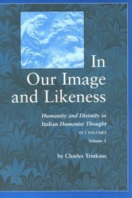 In Our Image and Likeness: Humanity and Divinity in Italian Humanist Thought