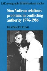 Sino-Vatican Relations : Problems in Conflicting Authority, 1976-1986 (LSE Monographs in International Studies)