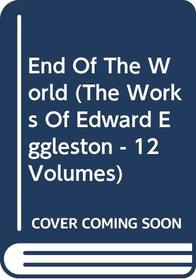 End Of The World (The Works Of Edward Eggleston - 12 Volumes)