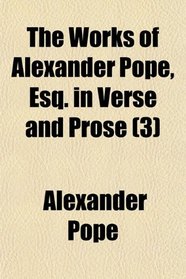 The Works of Alexander Pope, Esq. in Verse and Prose (3)