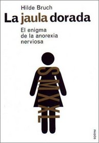 LA Jaula Dorada: El Enigma De LA Anorexia Nerviosa