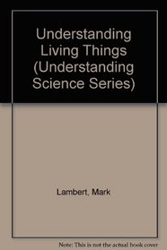Understanding Living Things (Understanding Science Series)