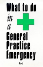 What to Do in a General Practice Emergency (What to Do in an Emergency Series)
