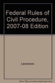 Federal Rules of Civil Procedure, 2007-08 Edition