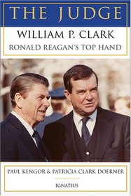 The Judge: William P. Clark, Ronald Reagan's Top Hand