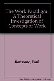 The Work Paradigm: A Theoretical Investigation of Concepts of Work