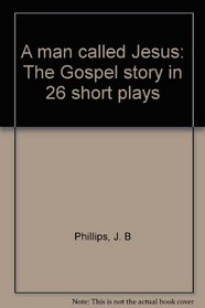 A man called Jesus: The Gospel story in 26 short plays