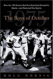 The Boys of October : How the 1975 Boston Red Sox Embodied Baseball's Ideals--and Restored Our Spirits