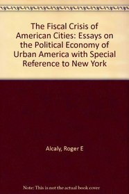 The Fiscal Crisis of American Cities: Essays on the Political Economy of Urban America with Special Reference to New York