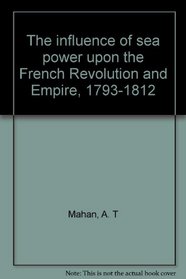 The influence of sea power upon the French Revolution and Empire, 1793-1812
