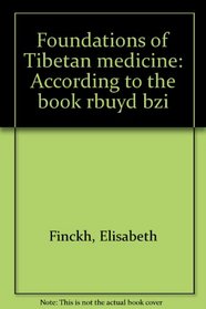 Foundations of Tibetan medicine: According to the book rGyud bzi