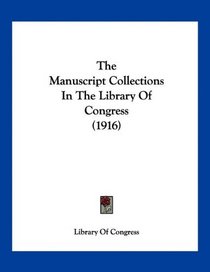 The Manuscript Collections In The Library Of Congress (1916)