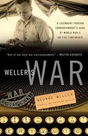 Weller's War: A Legendary Foreign Correspondent's Saga of World War II on Five Continents