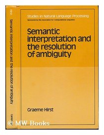 Semantic Interpretation and the Resolution of Ambiguity (Studies in Natural Language Processing)