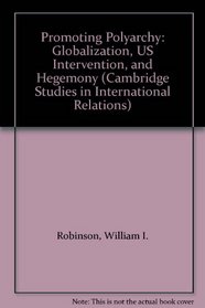 Promoting Polyarchy : Globalization, US Intervention, and Hegemony (Cambridge Studies in International Relations)
