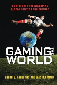 Gaming the World: How Sports Are Reshaping Global Politics and Culture
