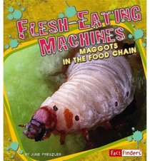 Flesh-eating Machines: Maggots in the Food Chain (Extreme Life)