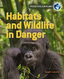 Habitats and Wildlife in Danger (Protecting Our Planet)