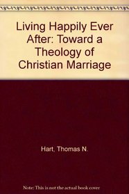 Living Happily Ever After: Toward a Theology of Christian Marriage