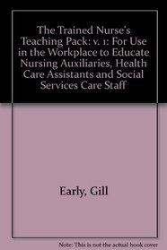 The Trained Nurse's Teaching Pack: v. 1: For Use in the Workplace to Educate Nursing Auxiliaries, Health Care Assistants and Social Services Care Staff