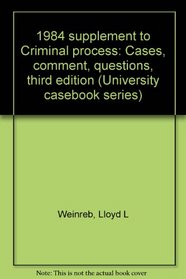 1984 supplement to Criminal process: Cases, comment, questions, third edition (University casebook series)