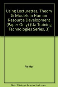 Using Lecturettes, Theory, and Models in Human Resource Development (Ua Training Technologies Series, 3)