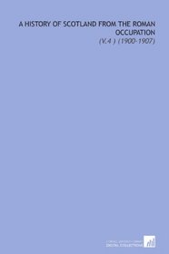 A History of Scotland From the Roman Occupation: (V.4 ) (1900-1907)